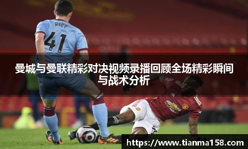 曼城与曼联精彩对决视频录播回顾全场精彩瞬间与战术分析